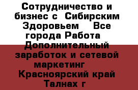 Сотрудничество и бизнес с “Сибирским Здоровьем“ - Все города Работа » Дополнительный заработок и сетевой маркетинг   . Красноярский край,Талнах г.